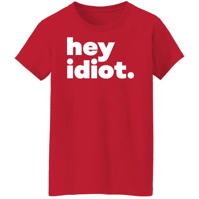 Hey Idiot Shirt Hoodie Sweatshirt Hey Idiot Shirt Hoodie Sweatshirt