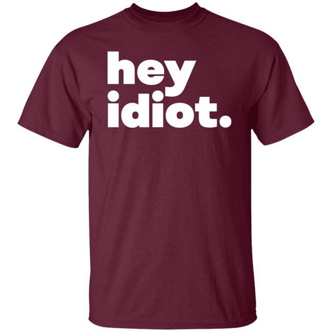 Hey Idiot Shirt Hoodie Sweatshirt Hey Idiot Shirt Hoodie Sweatshirt