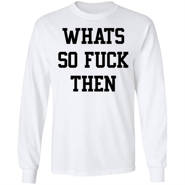 Whats So Fuck Then Shirt Suicidesprints Whats So Fuck Then Shirt Suicidesprints