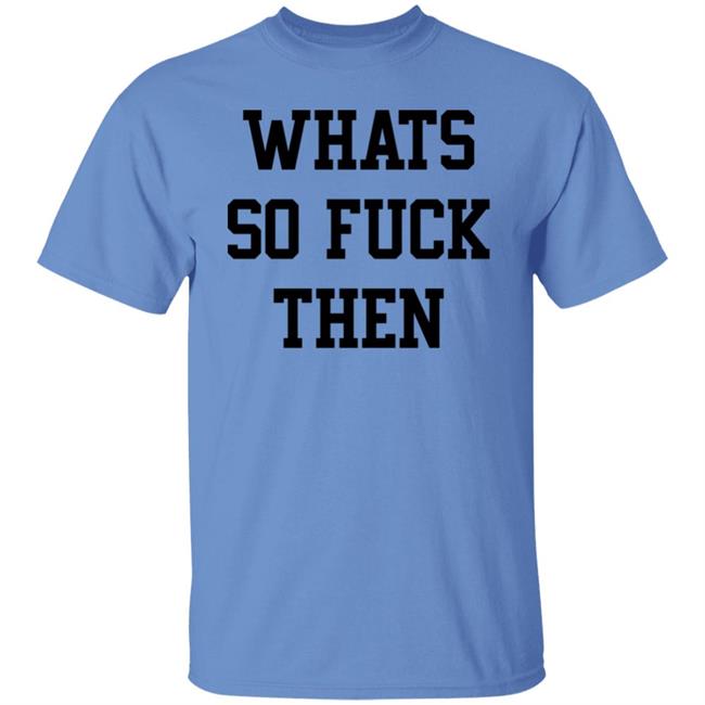 Whats So Fuck Then Shirt Suicidesprints Whats So Fuck Then Shirt Suicidesprints