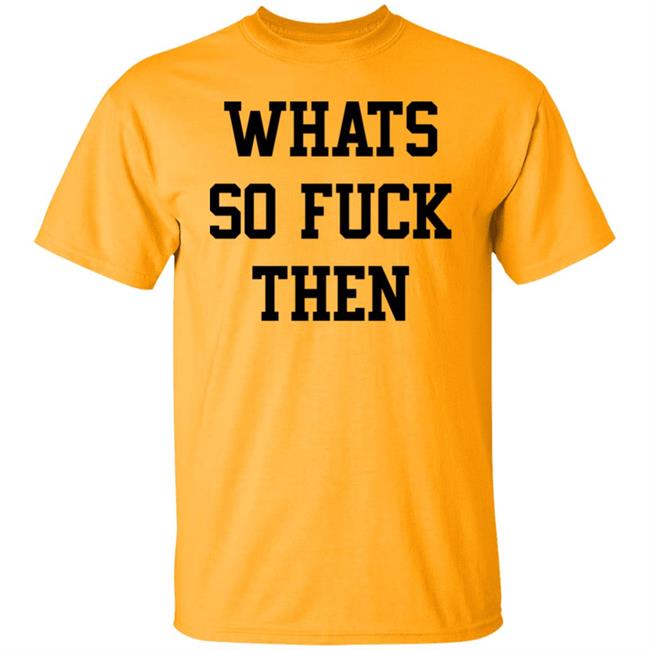 Whats So Fuck Then Shirt Suicidesprints Whats So Fuck Then Shirt Suicidesprints