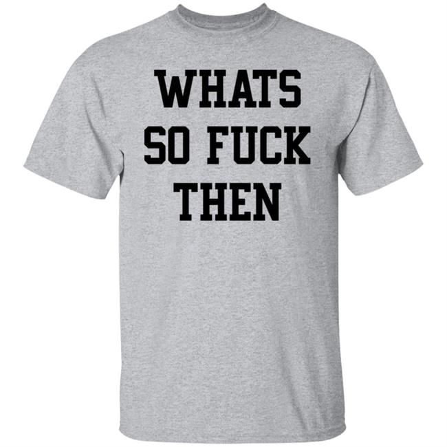Whats So Fuck Then Shirt Suicidesprints