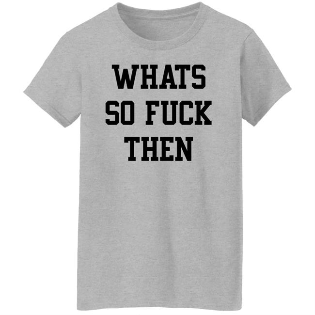 Whats So Fuck Then Shirt Suicidesprints Whats So Fuck Then Shirt Suicidesprints