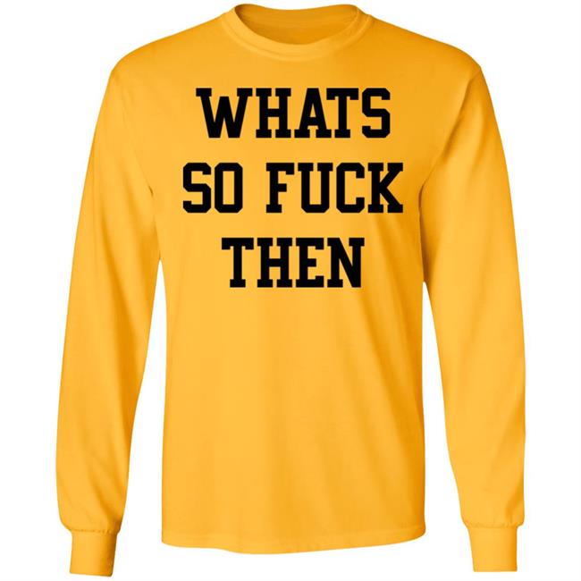 Whats So Fuck Then Shirt Suicidesprints Whats So Fuck Then Shirt Suicidesprints