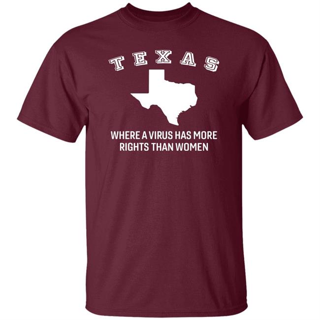 Texas Where A Virus Has More Rights Than A Women Shirt Booradley1961 Texas Where A Virus Has More Rights Than A Women Shirt Booradley1961