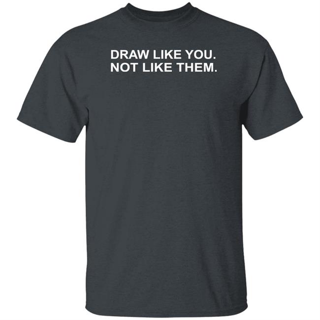 Draw Like You Not Like Them Shirt Jason Copland Draw Like You Not Like Them Shirt Jason Copland