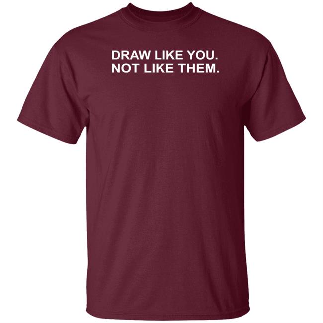 Draw Like You Not Like Them Shirt Jason Copland Draw Like You Not Like Them Shirt Jason Copland