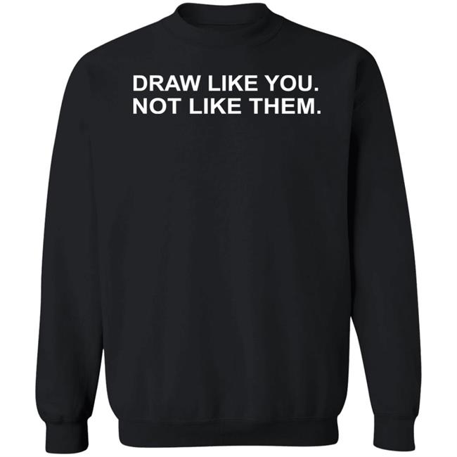 Draw Like You Not Like Them Shirt Jason Copland Draw Like You Not Like Them Shirt Jason Copland