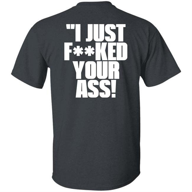 I Just Fucked Your Ass Shirt Tito Ortiz I Just F**Ked Your Ass Shirt I Just Fucked Your Ass Shirt Tito Ortiz I Just F**Ked Your Ass Shirt