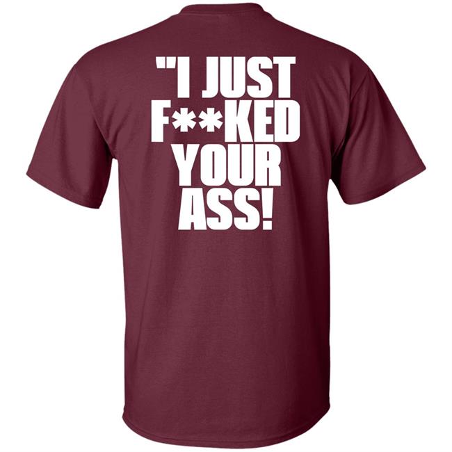 I Just Fucked Your Ass Shirt Tito Ortiz I Just F**Ked Your Ass Shirt I Just Fucked Your Ass Shirt Tito Ortiz I Just F**Ked Your Ass Shirt