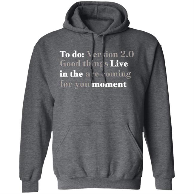 To Do Version 2.0 Good Things Live In The Are Coming For You Moment Hoodie Ihadastroke
