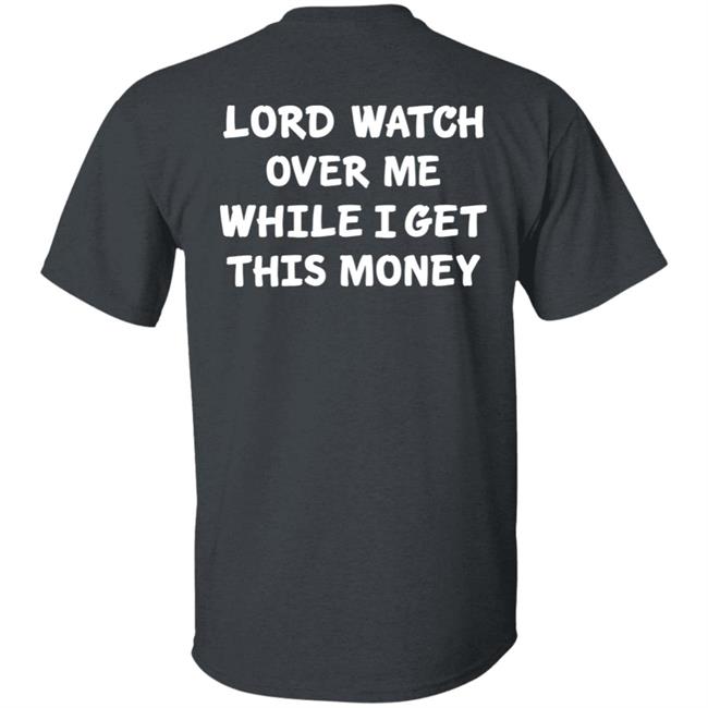 Lord Watch Over Me While I Get This Money Shirt Sweeetcheyy Lord Watch Over Me While I Get This Money Shirt Sweeetcheyy