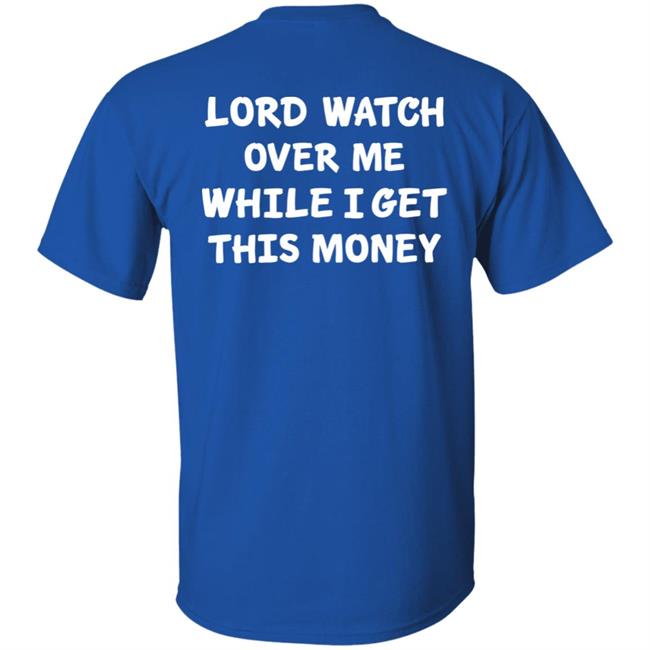 Lord Watch Over Me While I Get This Money Shirt Sweeetcheyy Lord Watch Over Me While I Get This Money Shirt Sweeetcheyy