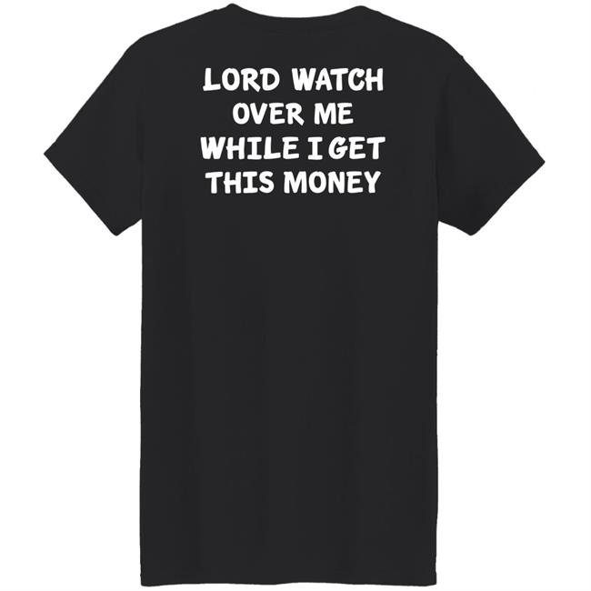 Lord Watch Over Me While I Get This Money Shirt Sweeetcheyy Lord Watch Over Me While I Get This Money Shirt Sweeetcheyy