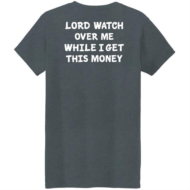 Lord Watch Over Me While I Get This Money Shirt Sweeetcheyy Lord Watch Over Me While I Get This Money Shirt Sweeetcheyy