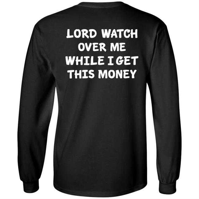 Lord Watch Over Me While I Get This Money Shirt Sweeetcheyy Lord Watch Over Me While I Get This Money Shirt Sweeetcheyy