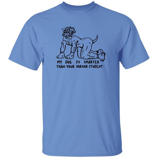 My Dog Is Smarter Than Your Honor Student Shirt My Dog Is Smarter Than Your Honor Student Shirt