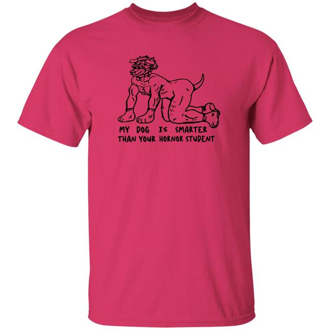 My Dog Is Smarter Than Your Honor Student Shirt My Dog Is Smarter Than Your Honor Student Shirt