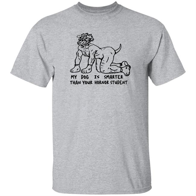 My Dog Is Smarter Than Your Honor Student Shirt My Dog Is Smarter Than Your Honor Student Shirt