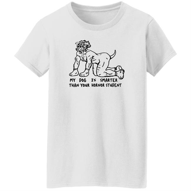 My Dog Is Smarter Than Your Honor Student Shirt My Dog Is Smarter Than Your Honor Student Shirt