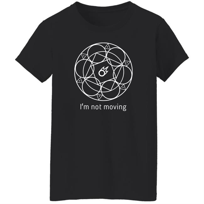 I'm Not Moving Shirt Redditffxiv I'm Not Moving Shirt Redditffxiv