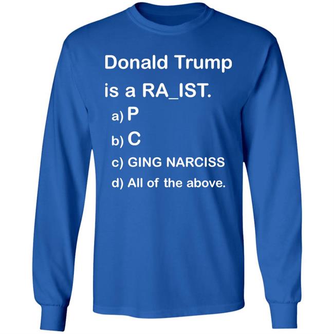 Donald Trump Is A Racist Shirt Donald Trump Is A Racist P C Ging Narciss All Of The Above Shirt Bob Lawrence --Obama Is #1 Donald Trump Is A Racist Shirt Donald Trump Is A Racist P C Ging Narciss All Of The Above Shirt Bob Lawrence --Obama Is #1