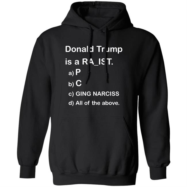 Donald Trump Is A Racist Shirt Donald Trump Is A Racist P C Ging Narciss All Of The Above Shirt Bob Lawrence --Obama Is #1 Donald Trump Is A Racist Shirt Donald Trump Is A Racist P C Ging Narciss All Of The Above Shirt Bob Lawrence --Obama Is #1