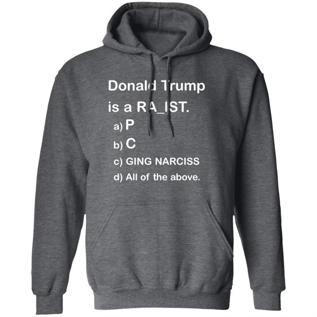 Donald Trump Is A Racist Shirt Donald Trump Is A Racist P C Ging Narciss All Of The Above Shirt Bob Lawrence --Obama Is #1 Donald Trump Is A Racist Shirt Donald Trump Is A Racist P C Ging Narciss All Of The Above Shirt Bob Lawrence --Obama Is #1