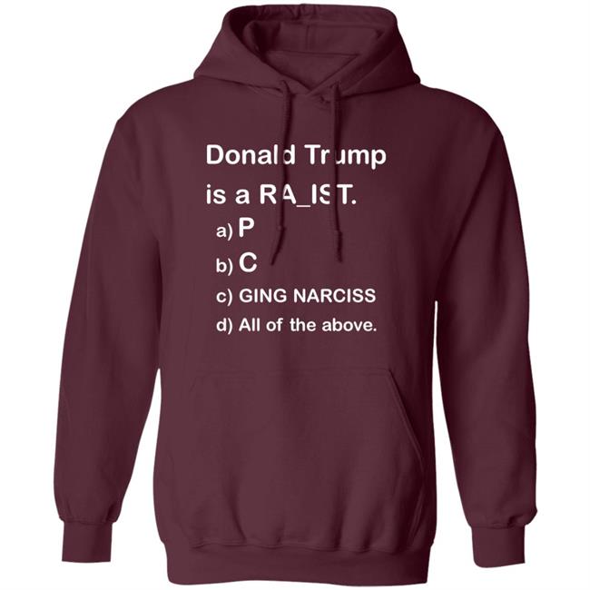 Donald Trump Is A Racist Shirt Donald Trump Is A Racist P C Ging Narciss All Of The Above Shirt Bob Lawrence --Obama Is #1 Donald Trump Is A Racist Shirt Donald Trump Is A Racist P C Ging Narciss All Of The Above Shirt Bob Lawrence --Obama Is #1