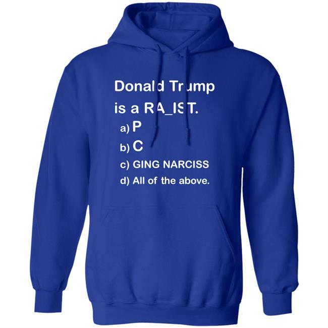 Donald Trump Is A Racist Shirt Donald Trump Is A Racist P C Ging Narciss All Of The Above Shirt Bob Lawrence --Obama Is #1 Donald Trump Is A Racist Shirt Donald Trump Is A Racist P C Ging Narciss All Of The Above Shirt Bob Lawrence --Obama Is #1