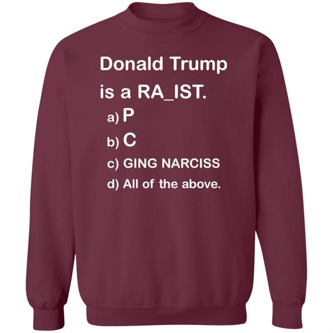 Donald Trump Is A Racist Shirt Donald Trump Is A Racist P C Ging Narciss All Of The Above Shirt Bob Lawrence --Obama Is #1 Donald Trump Is A Racist Shirt Donald Trump Is A Racist P C Ging Narciss All Of The Above Shirt Bob Lawrence --Obama Is #1