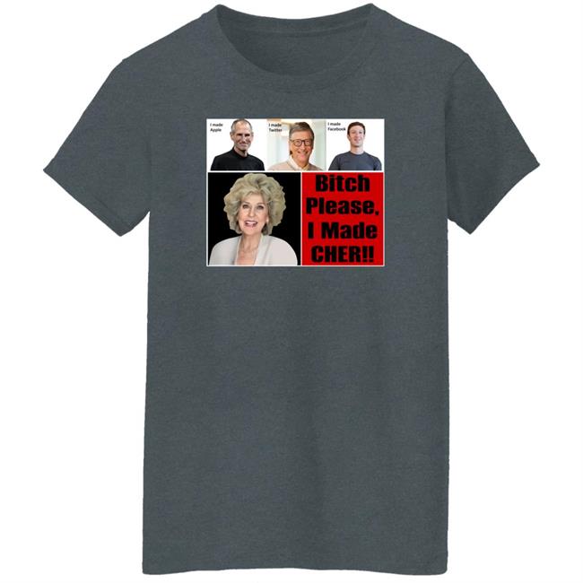 Bitch Please I Made Cher Shirt Cherdoingthings Bitch Please I Made Cher Shirt Cherdoingthings