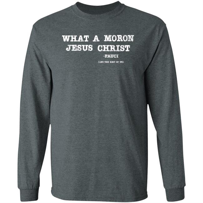 What A Moron Jesus Christ Shirt All Left Sides What A Moron Jesus Christ Dr. Fauci Shirt What A Moron Jesus Christ Shirt All Left Sides What A Moron Jesus Christ Dr. Fauci Shirt