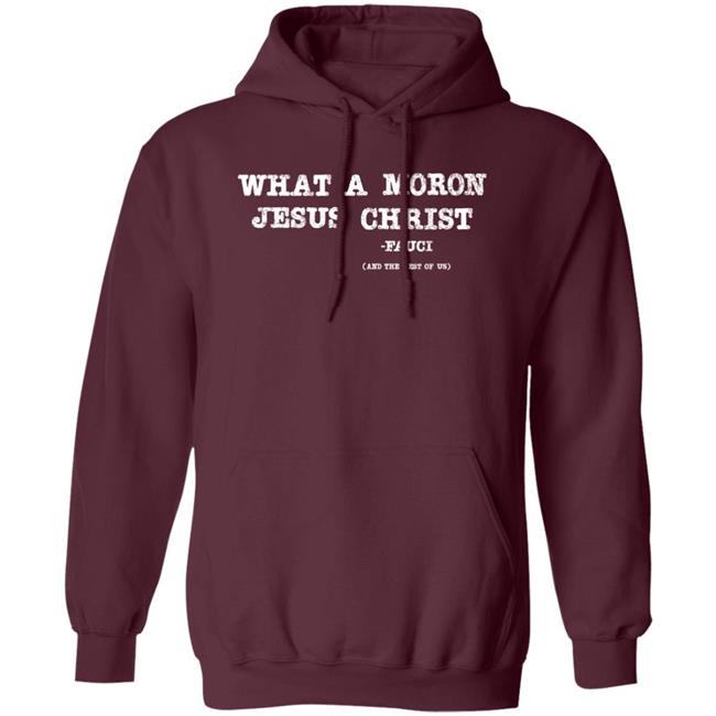What A Moron Jesus Christ Shirt All Left Sides What A Moron Jesus Christ Dr. Fauci Shirt What A Moron Jesus Christ Shirt All Left Sides What A Moron Jesus Christ Dr. Fauci Shirt