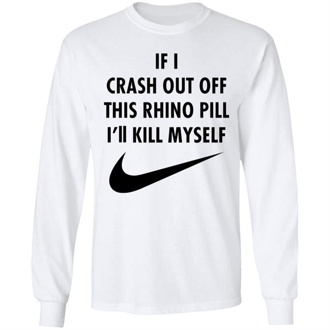 If I Crash Out Off This Rhino Pill I'll Kill Myself Shirt Brailledfotw If I Crash Out Off This Rhino Pill I'll Kill Myself Shirt Brailledfotw