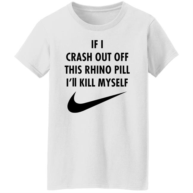 If I Crash Out Off This Rhino Pill I'll Kill Myself Shirt Brailledfotw If I Crash Out Off This Rhino Pill I'll Kill Myself Shirt Brailledfotw