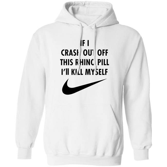 If I Crash Out Off This Rhino Pill I'll Kill Myself Shirt Brailledfotw If I Crash Out Off This Rhino Pill I'll Kill Myself Shirt Brailledfotw