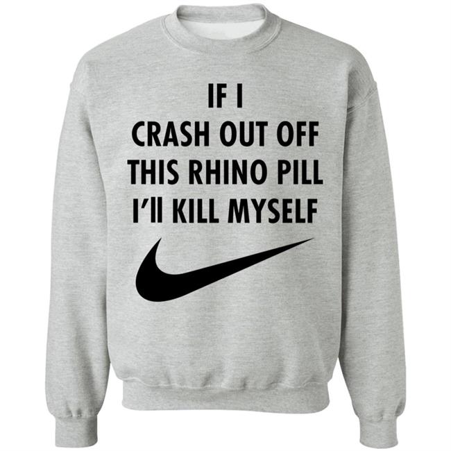 If I Crash Out Off This Rhino Pill I'll Kill Myself Shirt Brailledfotw If I Crash Out Off This Rhino Pill I'll Kill Myself Shirt Brailledfotw