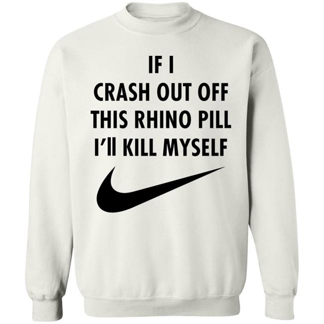 If I Crash Out Off This Rhino Pill I'll Kill Myself Shirt Brailledfotw If I Crash Out Off This Rhino Pill I'll Kill Myself Shirt Brailledfotw