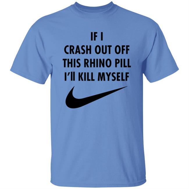 If I Crash Out Off This Rhino Pill I'll Kill Myself Shirt Brailledfotw If I Crash Out Off This Rhino Pill I'll Kill Myself Shirt Brailledfotw