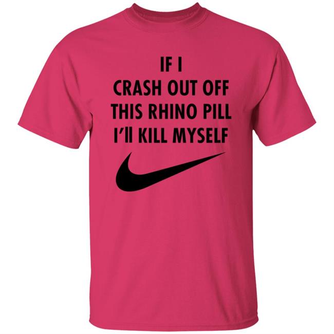 If I Crash Out Off This Rhino Pill I'll Kill Myself Shirt Brailledfotw If I Crash Out Off This Rhino Pill I'll Kill Myself Shirt Brailledfotw