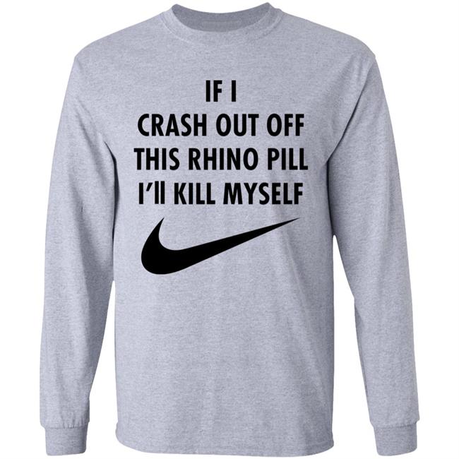 If I Crash Out Off This Rhino Pill I'll Kill Myself Shirt Brailledfotw If I Crash Out Off This Rhino Pill I'll Kill Myself Shirt Brailledfotw