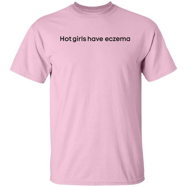 Hot Girls Have Eczema Shirt Nina Juffermans Hot Girls Have Eczema Shirt Hoodie Sweatshirt