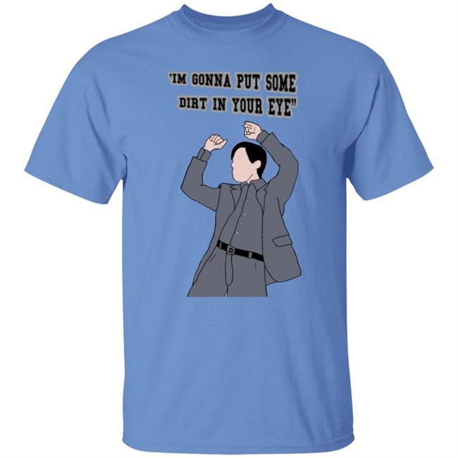 'I'm Gonna Put Some Dirt In Your Eye Shirt Raimimemes 'I'm Gonna Put Some Dirt In Your Eye Shirt Raimimemes