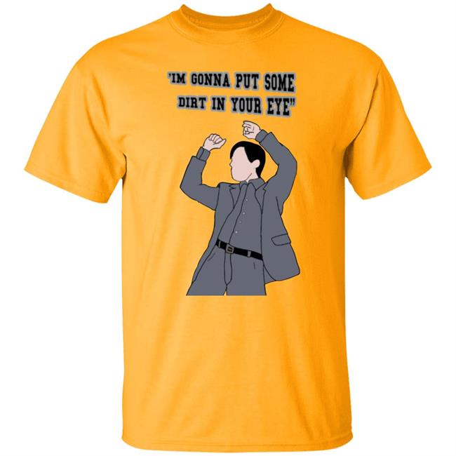 'I'm Gonna Put Some Dirt In Your Eye Shirt Raimimemes 'I'm Gonna Put Some Dirt In Your Eye Shirt Raimimemes