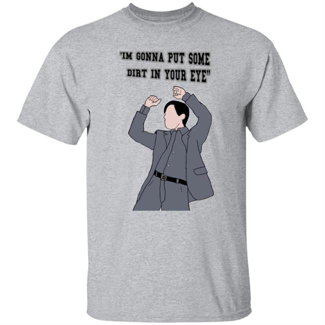 'I'm Gonna Put Some Dirt In Your Eye Shirt Raimimemes 'I'm Gonna Put Some Dirt In Your Eye Shirt Raimimemes