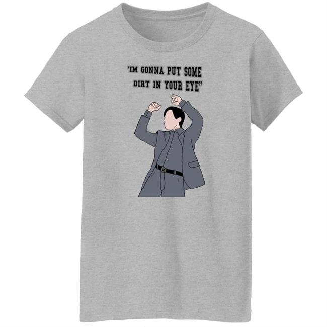 'I'm Gonna Put Some Dirt In Your Eye Shirt Raimimemes 'I'm Gonna Put Some Dirt In Your Eye Shirt Raimimemes