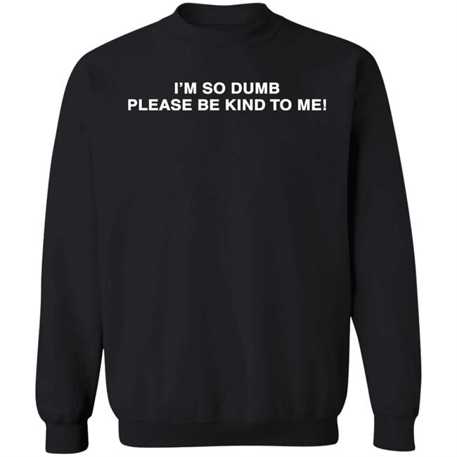 I'm So Dumb Please Bekind To Me Hoodie Sophiawpelton I'm So Dumb Please Bekind To Me Hoodie Sophiawpelton