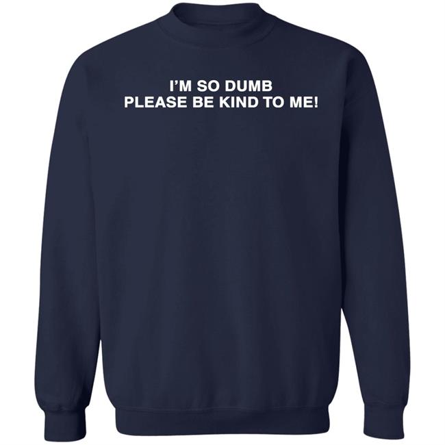 I'm So Dumb Please Bekind To Me Hoodie Sophiawpelton I'm So Dumb Please Bekind To Me Hoodie Sophiawpelton