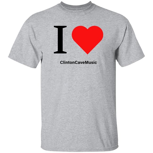 I Love ClintonCaveMusic Shirt Hoodie Sweatshirt I Love ClintonCaveMusic Shirt Hoodie Sweatshirt